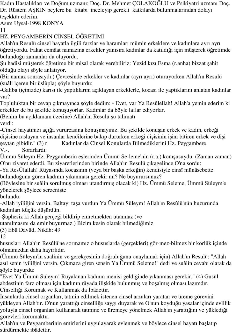 Fakat cemâat namazına erkekler yanısıra kadınlar da katıldığı için müşterek öğretimde bulunduğu zamanlar da oluyordu. Şu hadîsi müşterek öğretime bir misal olarak verebiliriz: Yezîd kızı Esma (r.