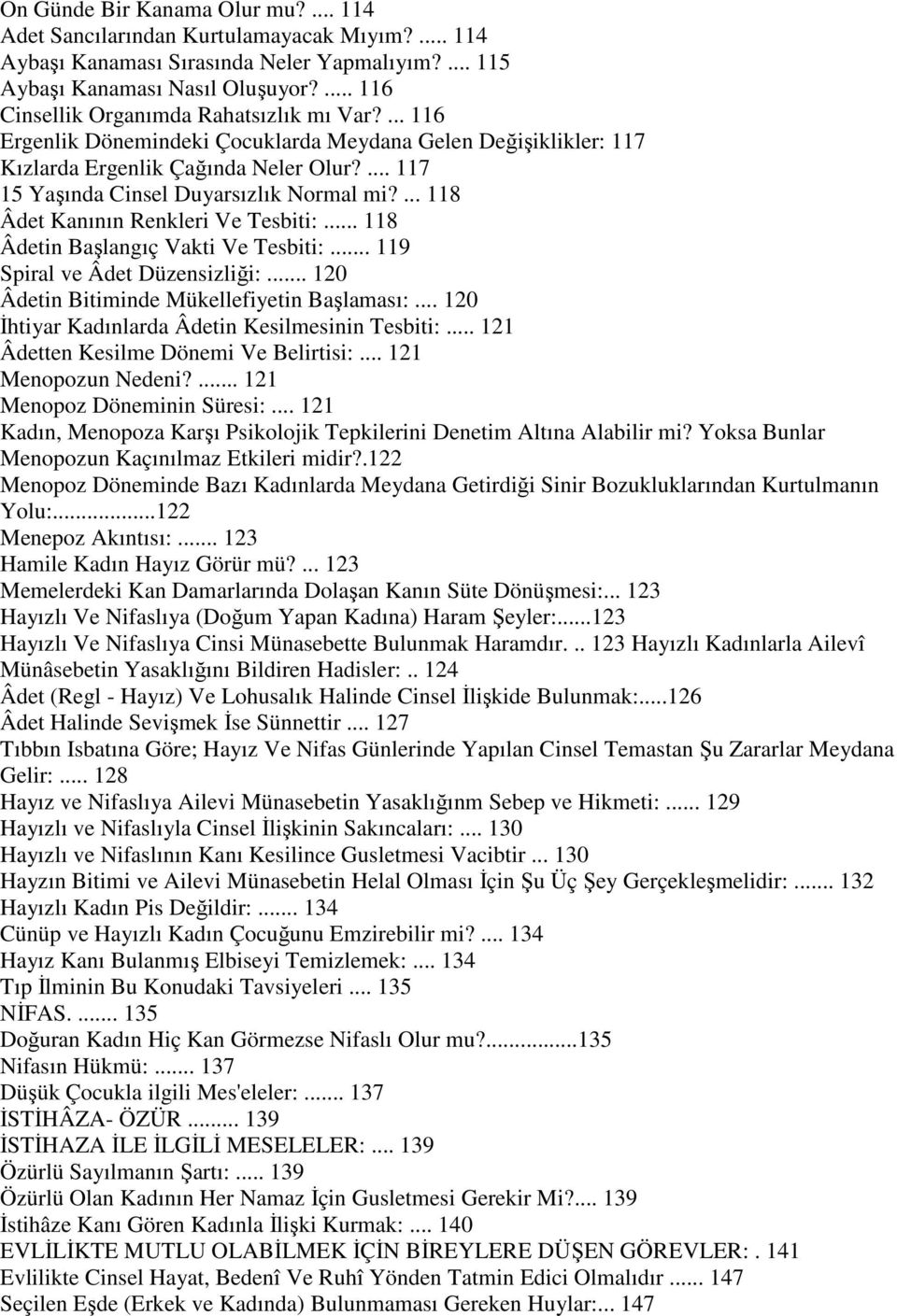 ... 117 15 Yaşında Cinsel Duyarsızlık Normal mi?... 118 Âdet Kanının Renkleri Ve Tesbiti:... 118 Âdetin Başlangıç Vakti Ve Tesbiti:... 119 Spiral ve Âdet Düzensizliği:.