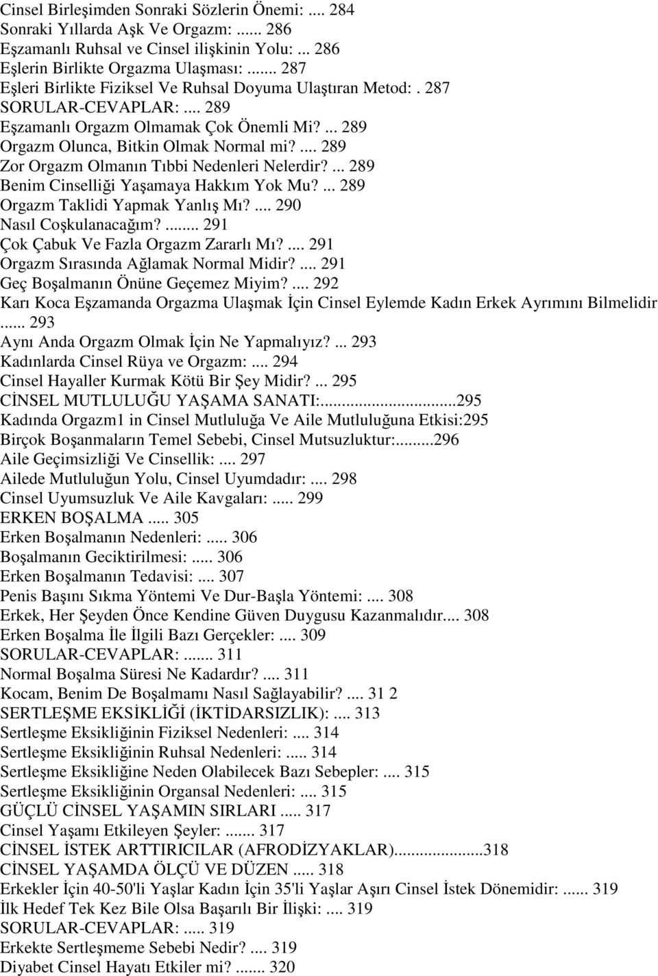 ... 289 Zor Orgazm Olmanın Tıbbi Nedenleri Nelerdir?... 289 Benim Cinselliği Yaşamaya Hakkım Yok Mu?... 289 Orgazm Taklidi Yapmak Yanlış Mı?... 290 Nasıl Coşkulanacağım?