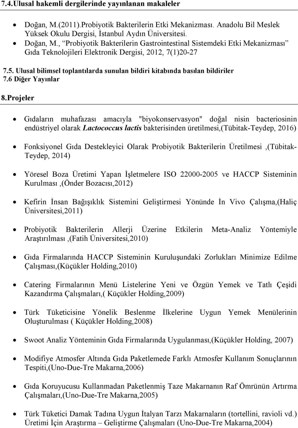 Projeler Gıdaların muhafazası amacıyla "biyokonservasyon" doğal nisin bacteriosinin endüstriyel olarak Lactococcus lactis bakterisinden üretilmesi,(tübitak-teydep, 2016) Fonksiyonel Gıda Destekleyici