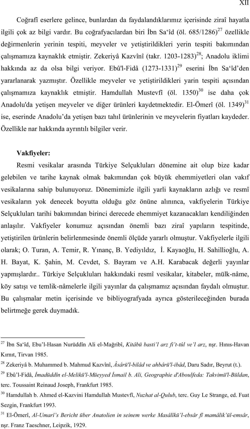 1203-1283) 28 ; Anadolu iklimi hakk nda az da olsa bilgi veriyor. Ebû'l-Fidâ (1273-1331) 29 eserini bn Sa îd den yararlanarak yazm t r.