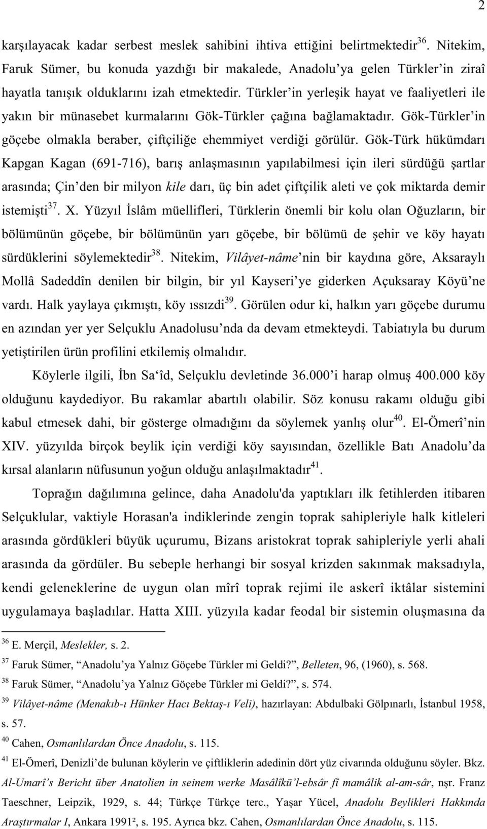 Türkler in yerle ik hayat ve faaliyetleri ile yak n bir münasebet kurmalar n Gök-Türkler ça na ba lamaktad r. Gök-Türkler in göçebe olmakla beraber, çiftçili e ehemmiyet verdi i görülür.