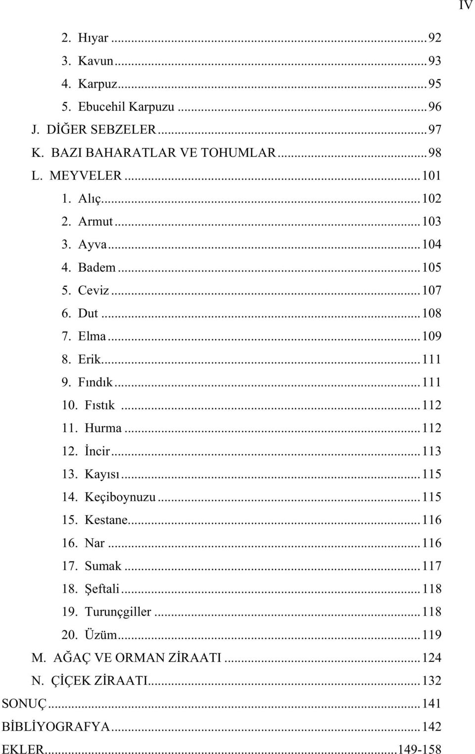 F st k...112 11. Hurma...112 12. ncir...113 13. Kay s...115 14. Keçiboynuzu...115 15. Kestane...116 16. Nar...116 17. Sumak...117 18. eftali.