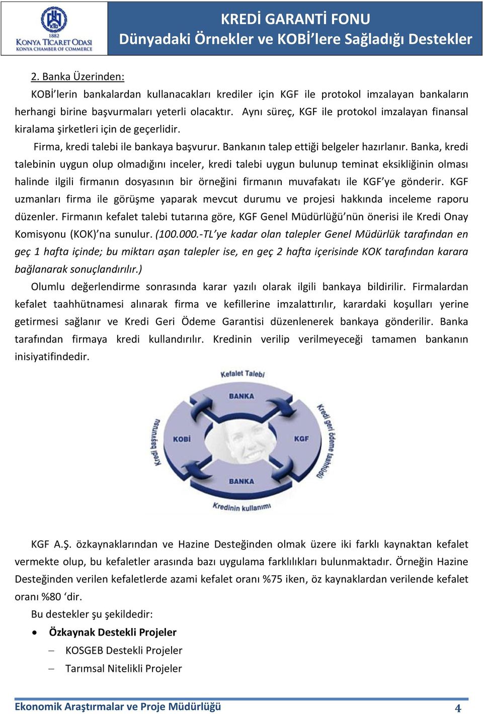 Banka, kredi talebinin uygun olup olmadığını inceler, kredi talebi uygun bulunup teminat eksikliğinin olması halinde ilgili firmanın dosyasının bir örneğini firmanın muvafakatı ile KGF ye gönderir.