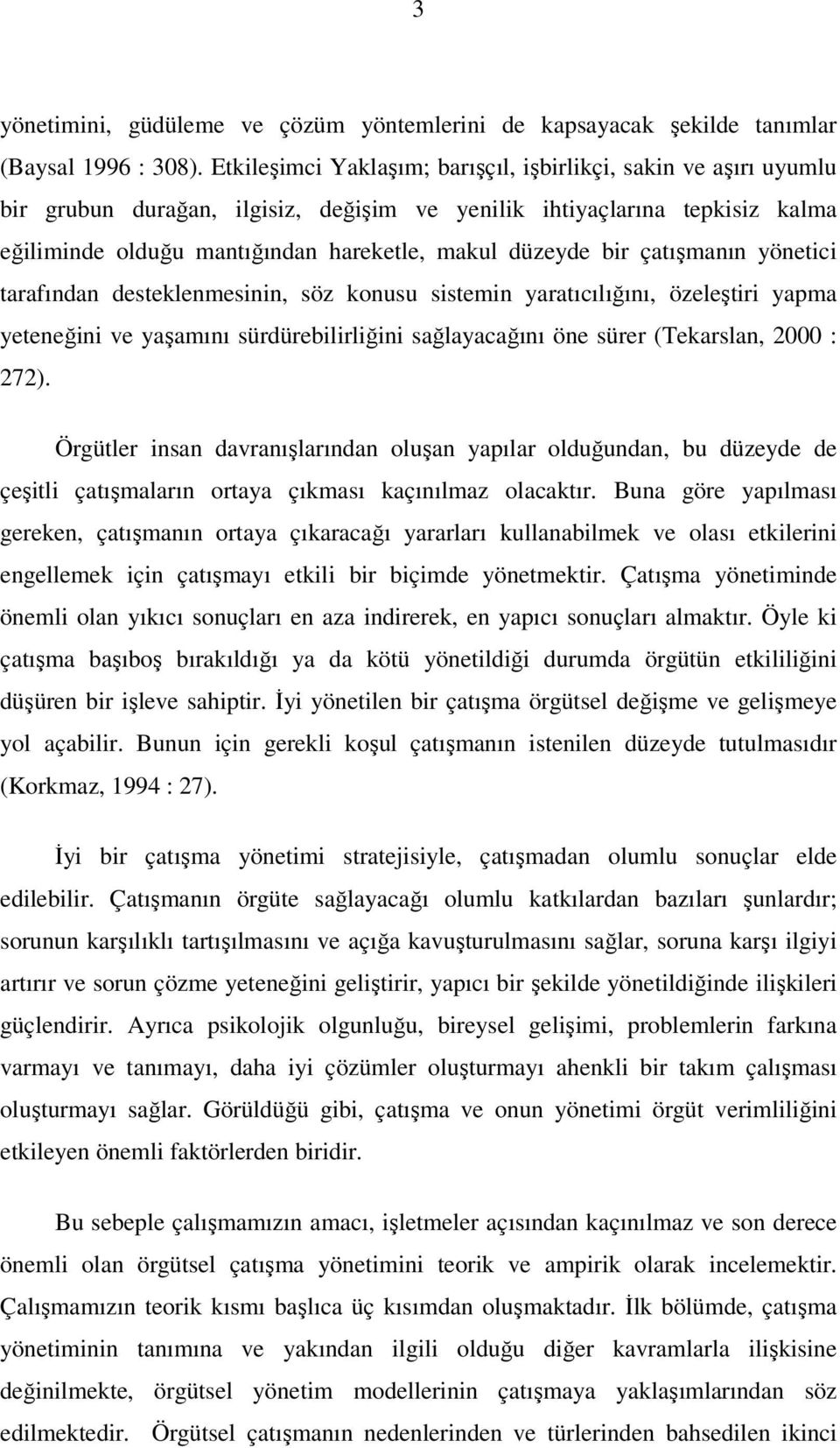 bir çatışmanın yönetici tarafından desteklenmesinin, söz konusu sistemin yaratıcılığını, özeleştiri yapma yeteneğini ve yaşamını sürdürebilirliğini sağlayacağını öne sürer (Tekarslan, 2000 : 272).