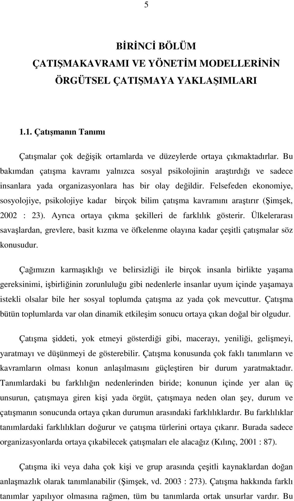 Felsefeden ekonomiye, sosyolojiye, psikolojiye kadar birçok bilim çatışma kavramını araştırır (Şimşek, 2002 : 23). Ayrıca ortaya çıkma şekilleri de farklılık gösterir.