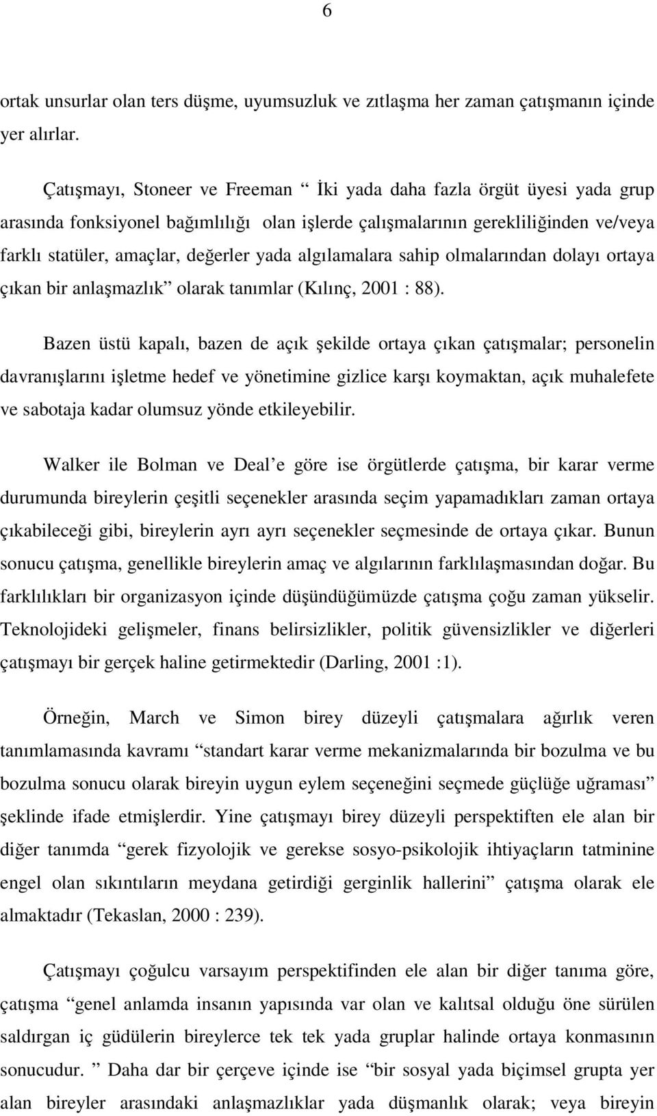 algılamalara sahip olmalarından dolayı ortaya çıkan bir anlaşmazlık olarak tanımlar (Kılınç, 2001 : 88).