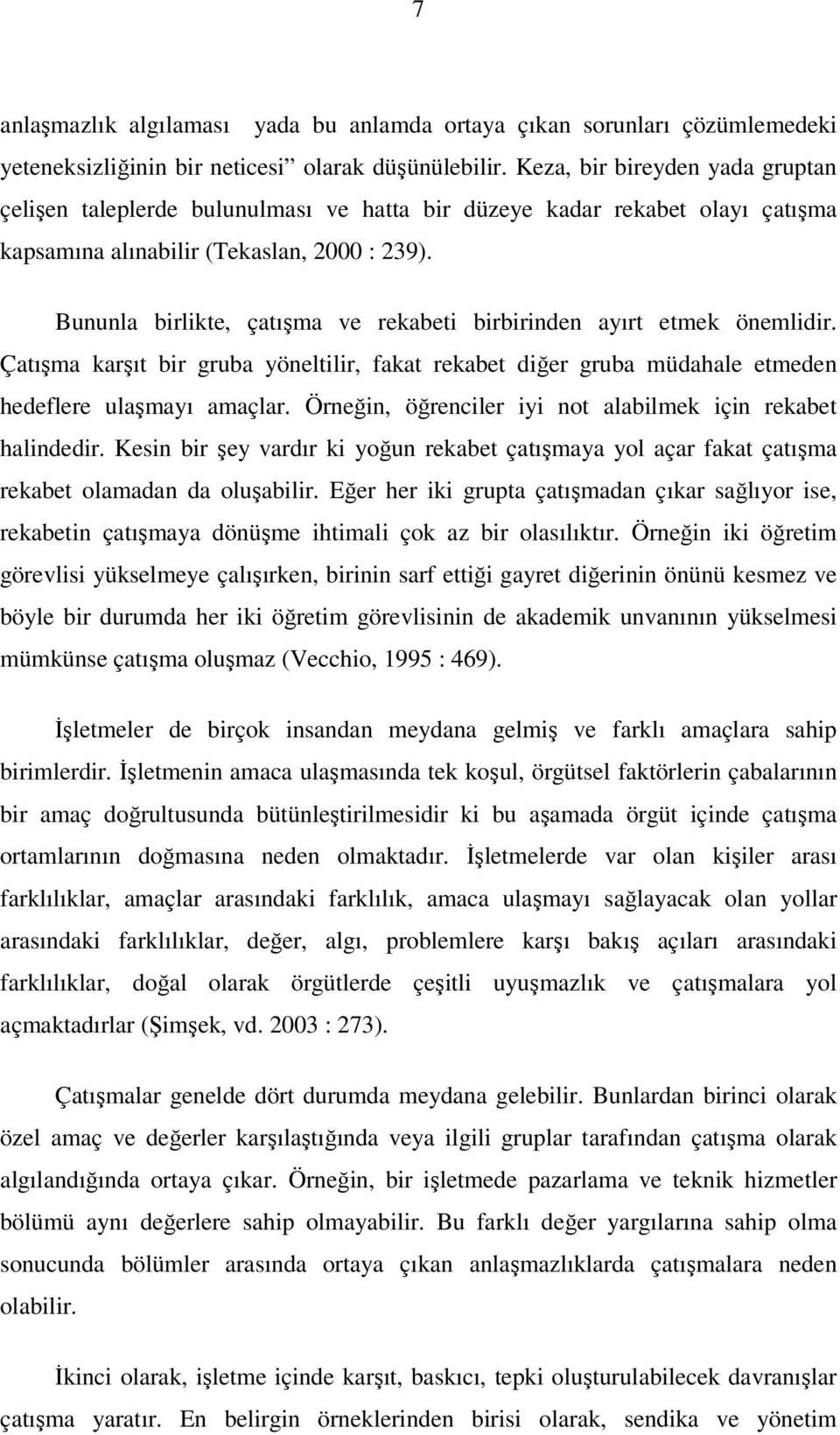 Bununla birlikte, çatışma ve rekabeti birbirinden ayırt etmek önemlidir. Çatışma karşıt bir gruba yöneltilir, fakat rekabet diğer gruba müdahale etmeden hedeflere ulaşmayı amaçlar.