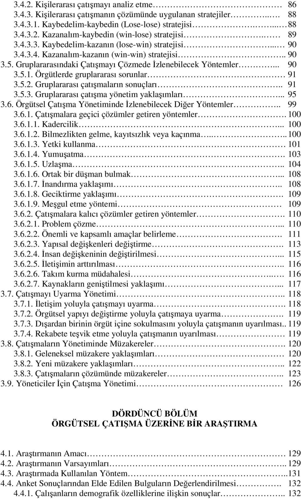 Örgütlerde gruplararası sorunlar 91 3.5.2. Gruplararası çatışmaların sonuçları.. 91 3.5.3. Gruplararası çatışma yönetim yaklaşımları... 95 3.6.