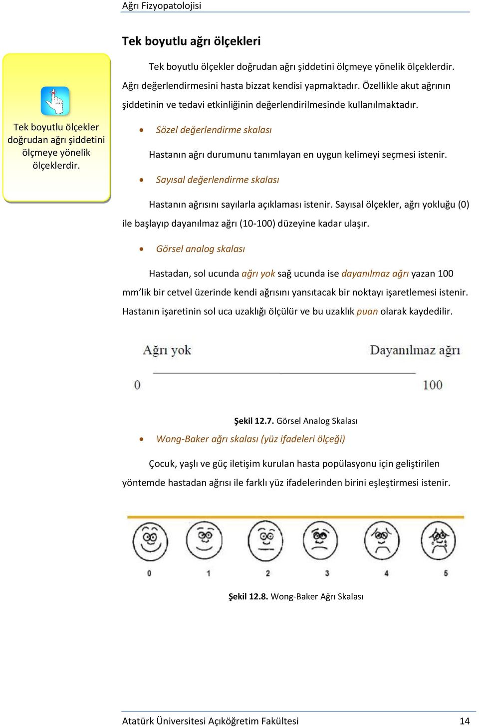 Sözel değerlendirme skalası Hastanın ağrı durumunu tanımlayan en uygun kelimeyi seçmesi istenir. Sayısal değerlendirme skalası Hastanın ağrısını sayılarla açıklaması istenir.