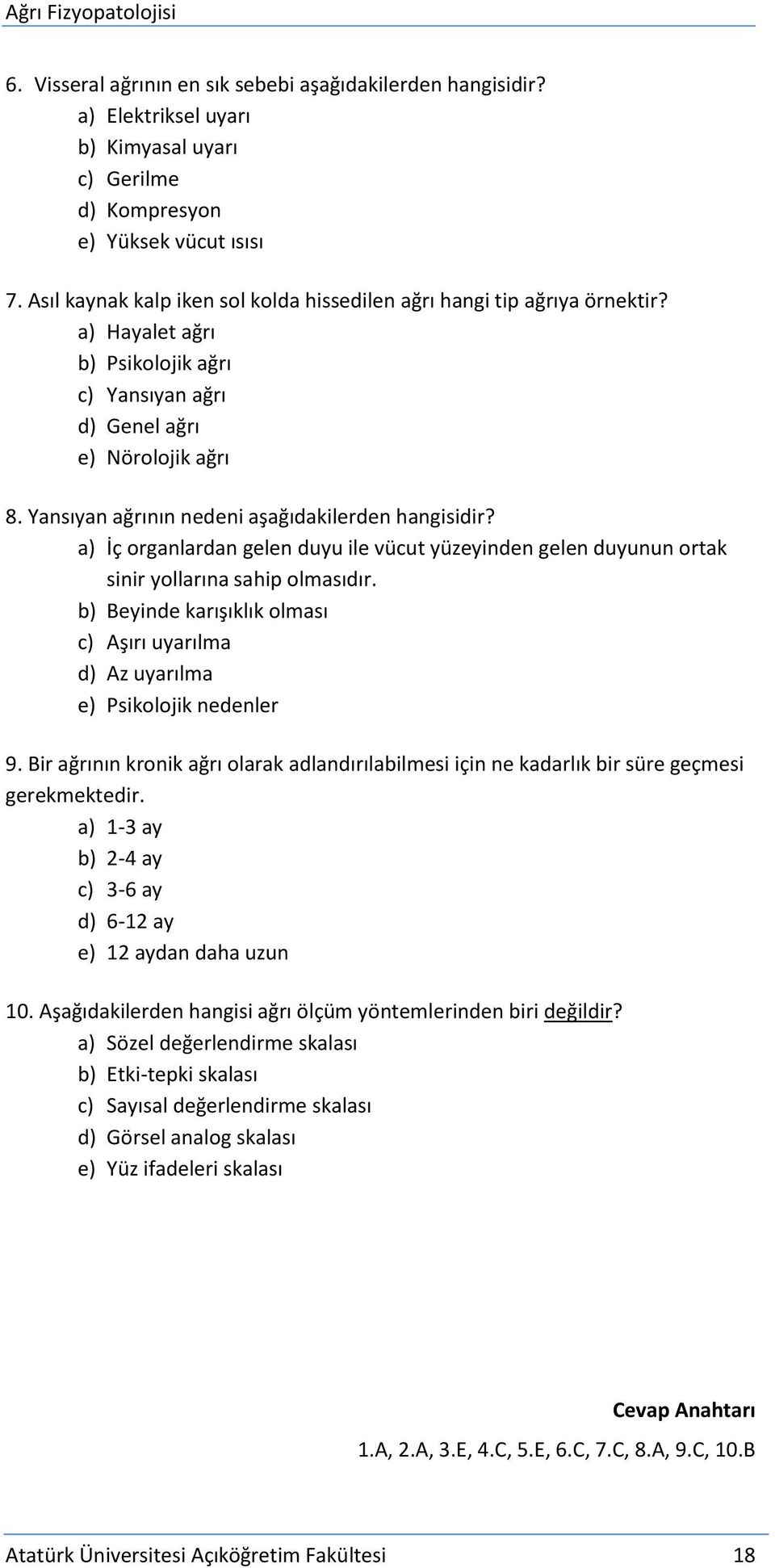 Yansıyan ağrının nedeni aşağıdakilerden hangisidir? a) İç organlardan gelen duyu ile vücut yüzeyinden gelen duyunun ortak sinir yollarına sahip olmasıdır.