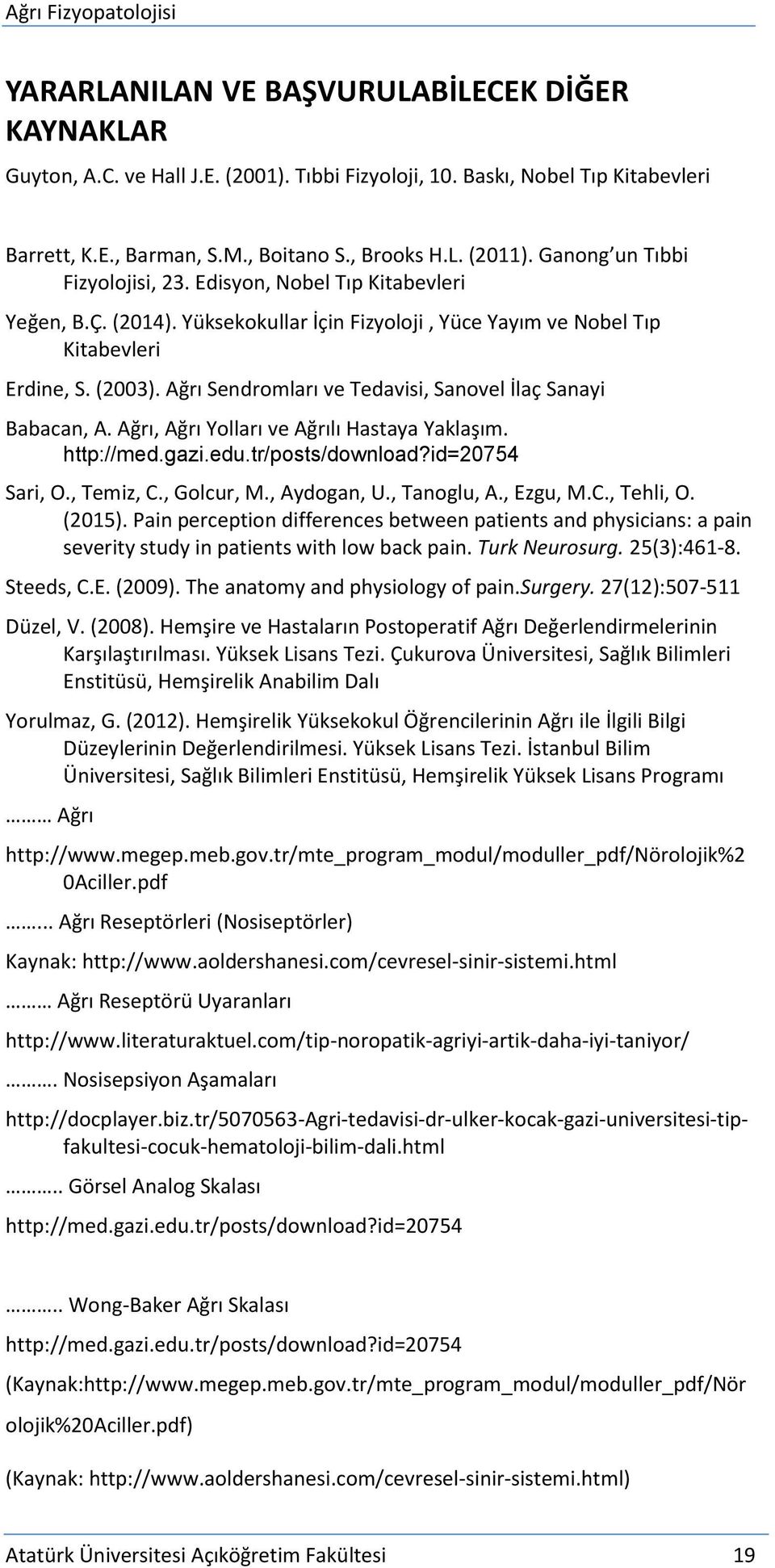 Ağrı Sendromları ve Tedavisi, Sanovel İlaç Sanayi Babacan, A. Ağrı, Ağrı Yolları ve Ağrılı Hastaya Yaklaşım. http://med.gazi.edu.tr/posts/download?id=20754 Sari, O., Temiz, C., Golcur, M., Aydogan, U.