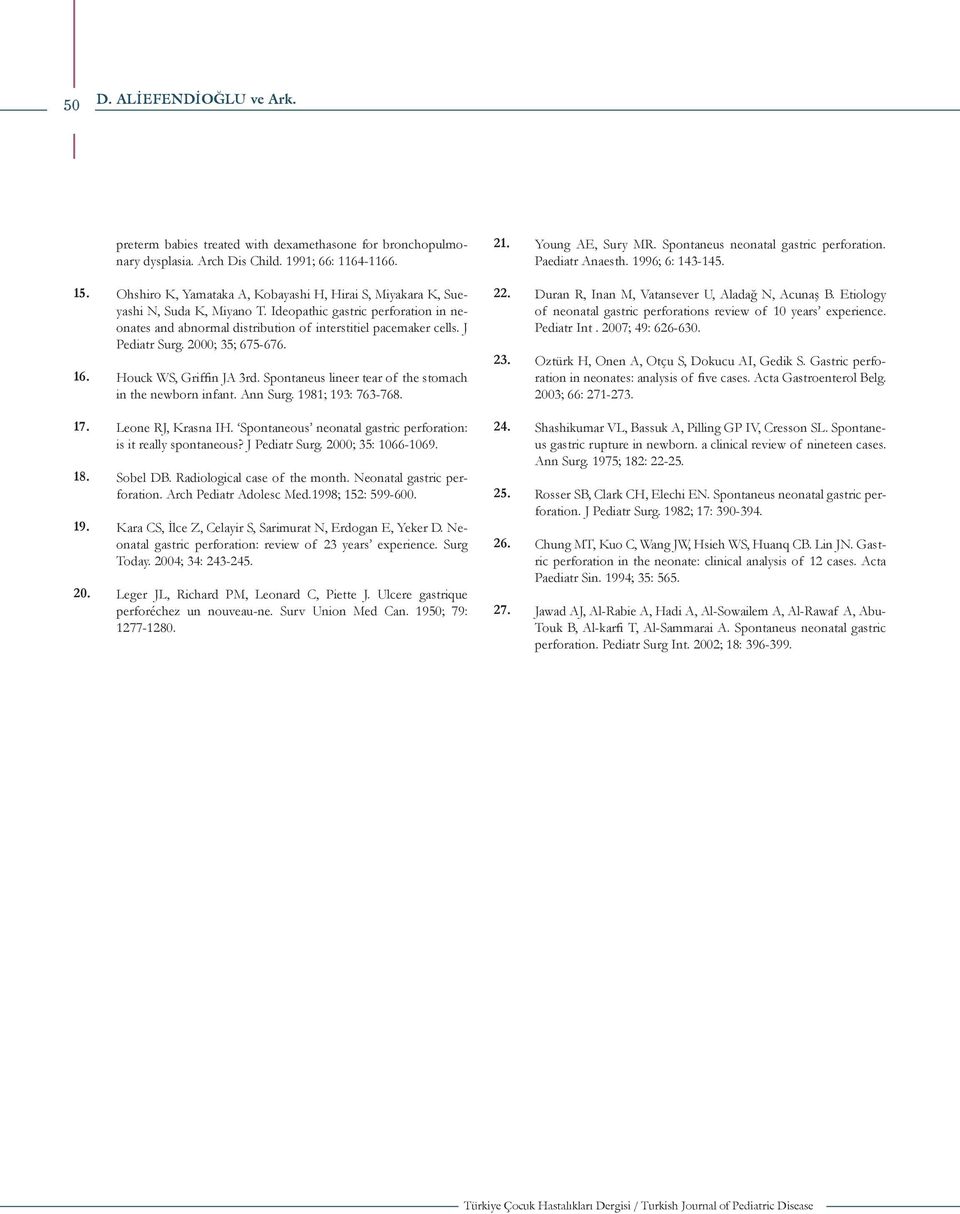 Ideopathic gastric perforation in neonates and abnormal distribution of interstitiel pacemaker cells. J Pediatr Surg. 2000; 35; 675-676. Houck WS, Griffin JA 3rd.