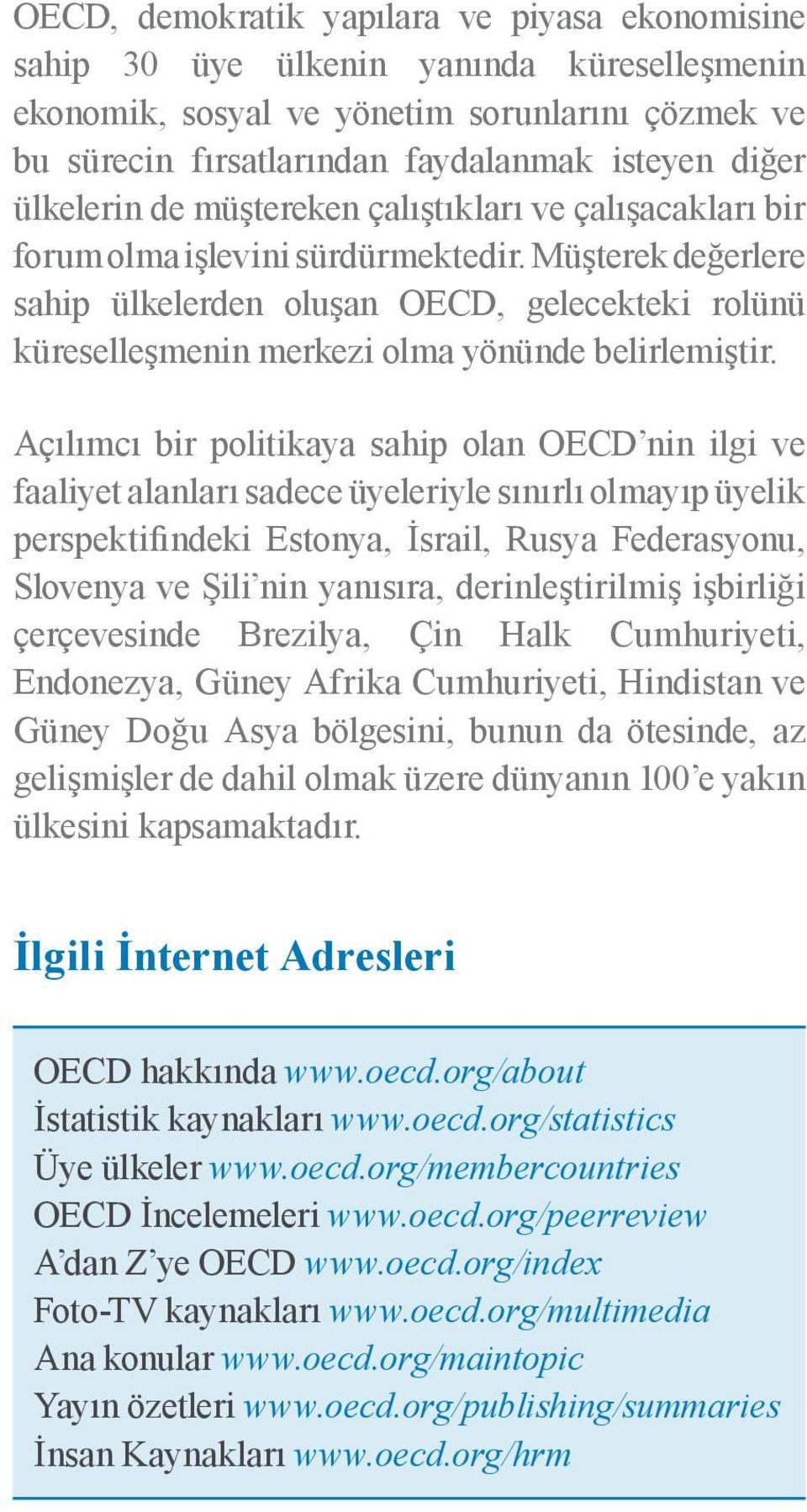 Müşterek değerlere sahip ülkelerden oluşan OECD, gelecekteki rolünü küreselleşmenin merkezi olma yönünde belirlemiştir.