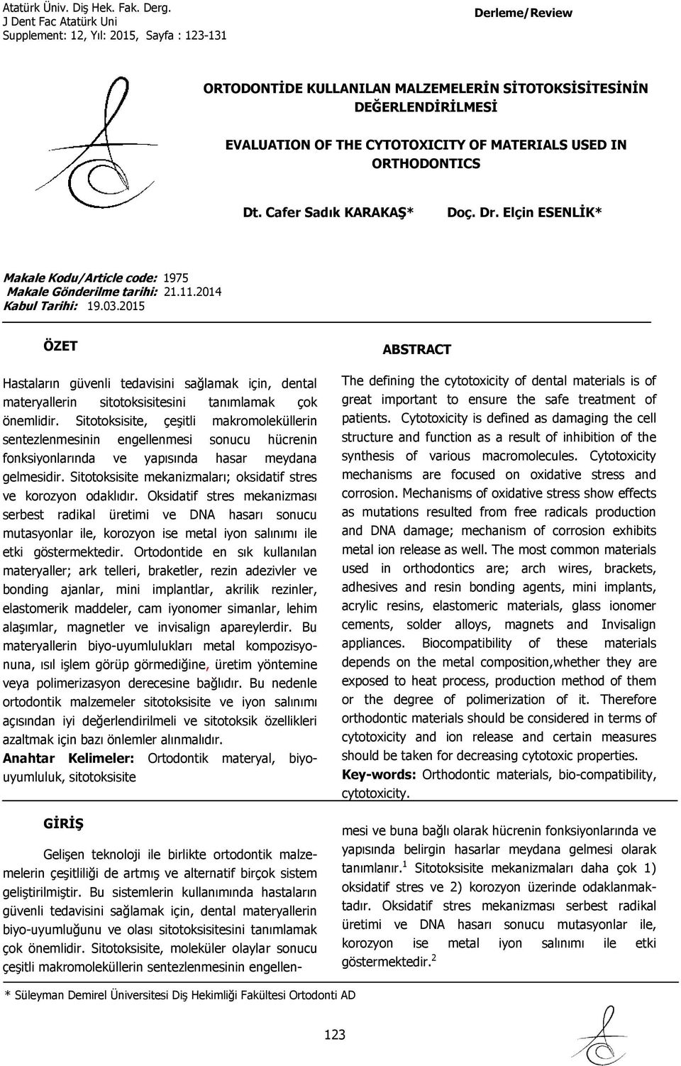 2015 ÖZET Hastaların güvenli tedavisini sağlamak için, dental materyallerin sitotoksisitesini tanımlamak çok önemlidir.