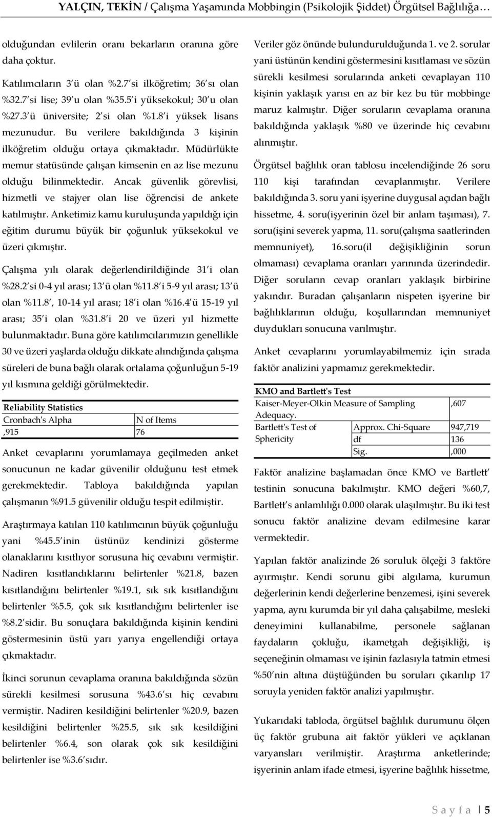 Bu verilere bakıldığında 3 kişinin ilköğretim olduğu ortaya çıkmaktadır. Müdürlükte memur statüsünde çalışan kimsenin en az lise mezunu olduğu bilinmektedir.