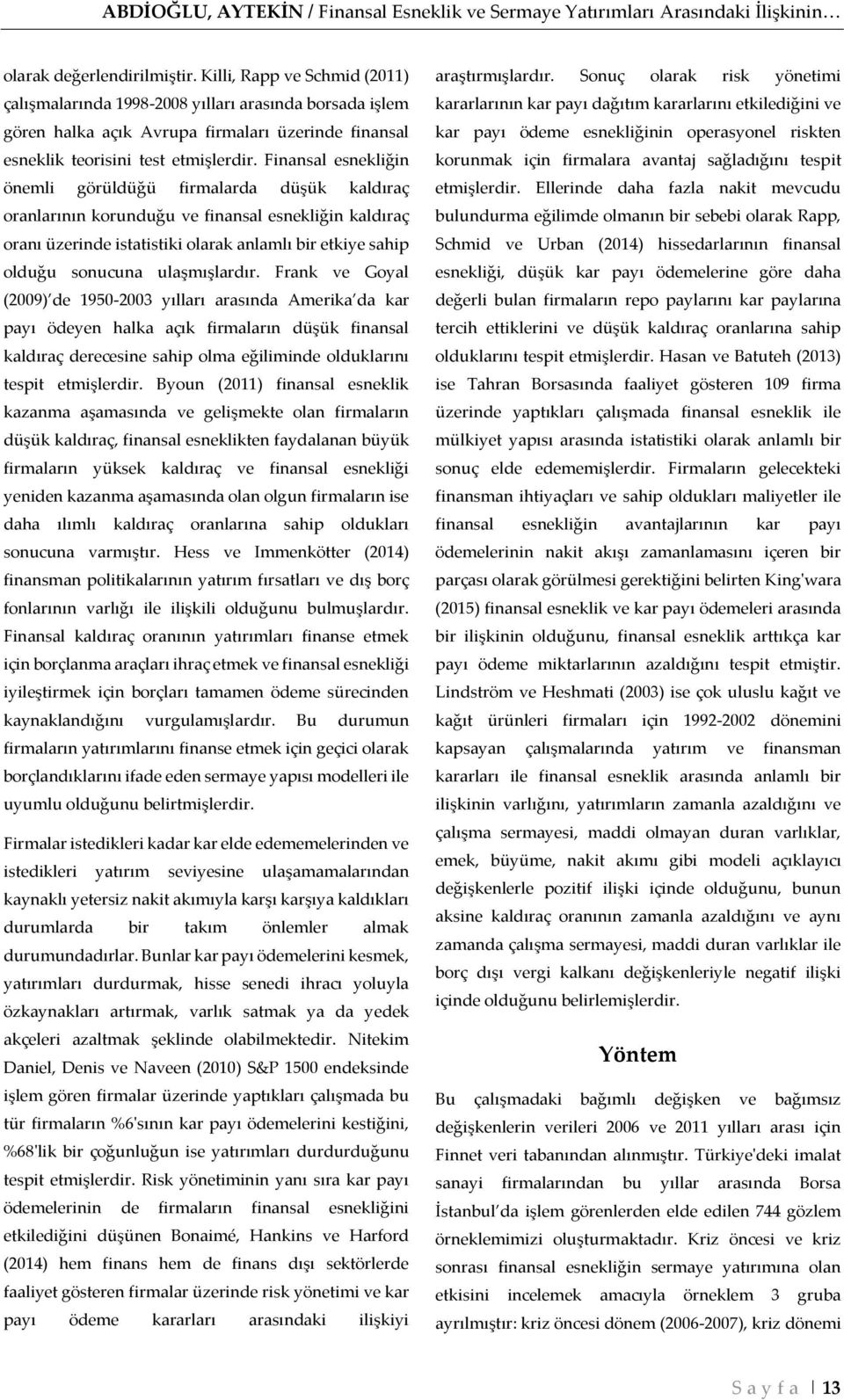 Finansal esnekliğin önemli görüldüğü firmalarda düşük kaldıraç oranlarının korunduğu ve finansal esnekliğin kaldıraç oranı üzerinde istatistiki olarak anlamlı bir etkiye sahip olduğu sonucuna