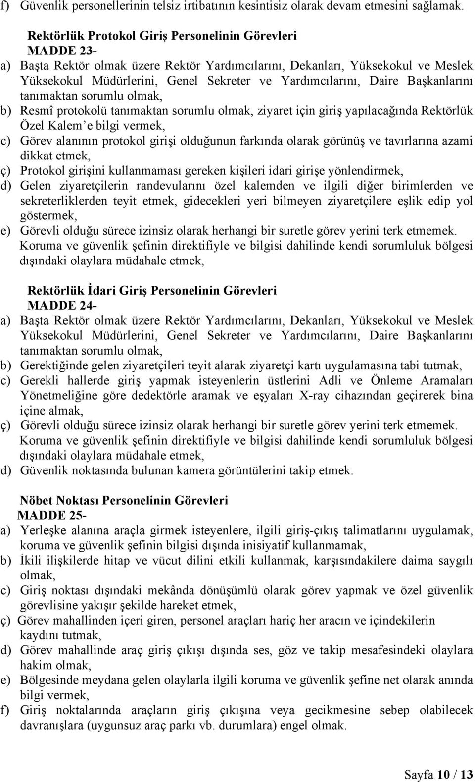 Daire Başkanlarını tanımaktan sorumlu olmak, b) Resmî protokolü tanımaktan sorumlu olmak, ziyaret için giriş yapılacağında Rektörlük Özel Kalem e bilgi vermek, c) Görev alanının protokol girişi