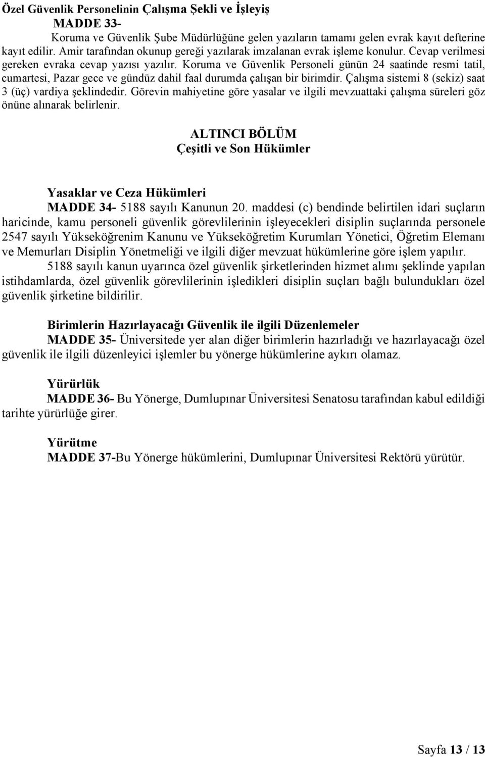 Koruma ve Güvenlik Personeli günün 24 saatinde resmi tatil, cumartesi, Pazar gece ve gündüz dahil faal durumda çalışan bir birimdir. Çalışma sistemi 8 (sekiz) saat 3 (üç) vardiya şeklindedir.