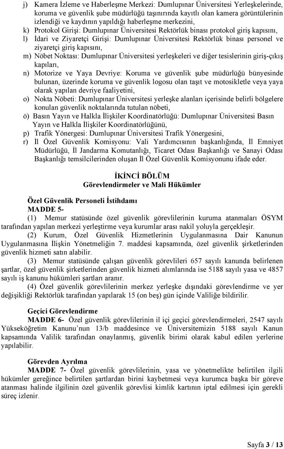 ziyaretçi giriş kapısını, m) Nöbet Noktası: Dumlupınar Üniversitesi yerleşkeleri ve diğer tesislerinin giriş-çıkış kapıları, n) Motorize ve Yaya Devriye: Koruma ve güvenlik şube müdürlüğü bünyesinde