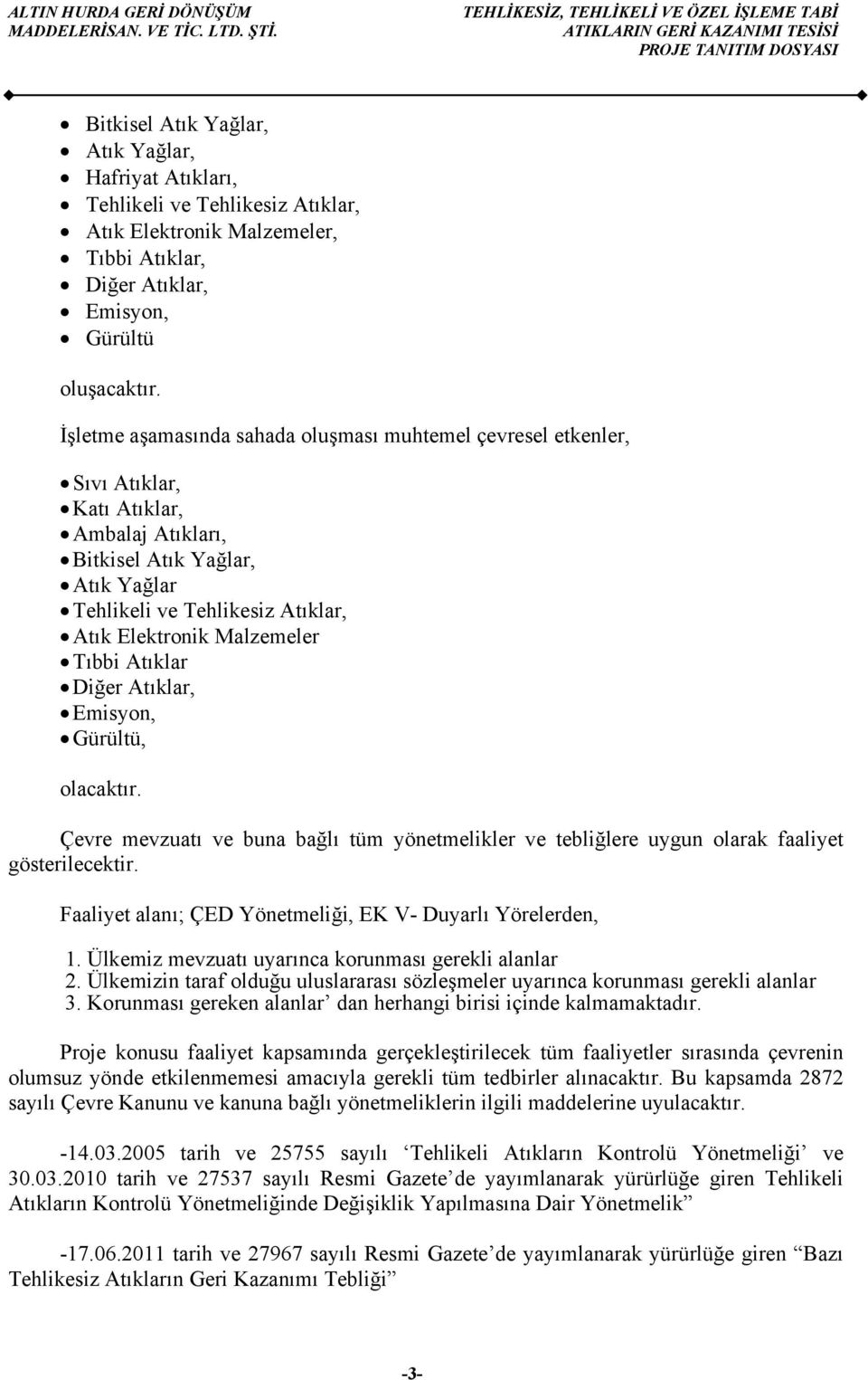 Malzemeler Tıbbi Atıklar Diğer Atıklar, Emisyon, Gürültü, olacaktır. Çevre mevzuatı ve buna bağlı tüm yönetmelikler ve tebliğlere uygun olarak faaliyet gösterilecektir.