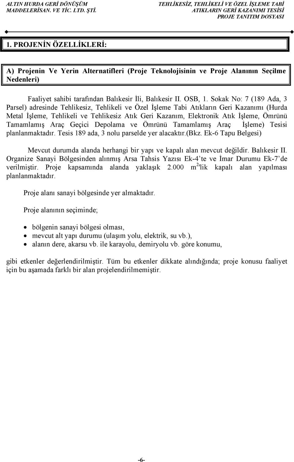 Ömrünü Tamamlamış Araç Geçici Depolama ve Ömrünü Tamamlamış Araç İşleme) Tesisi planlanmaktadır. Tesis 189 ada, 3 nolu parselde yer alacaktır.(bkz.