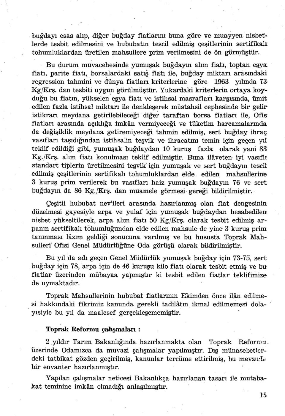 Bu durum muvacehesinde yumuşak buğdayın alım fiatı, toptan eşya fiatı, parite fiatı, bor~lardaki satış fiatı ile, buğday miktarı arasındaki regression tahmini ve dünya fiatları kriterlerine göre 1963