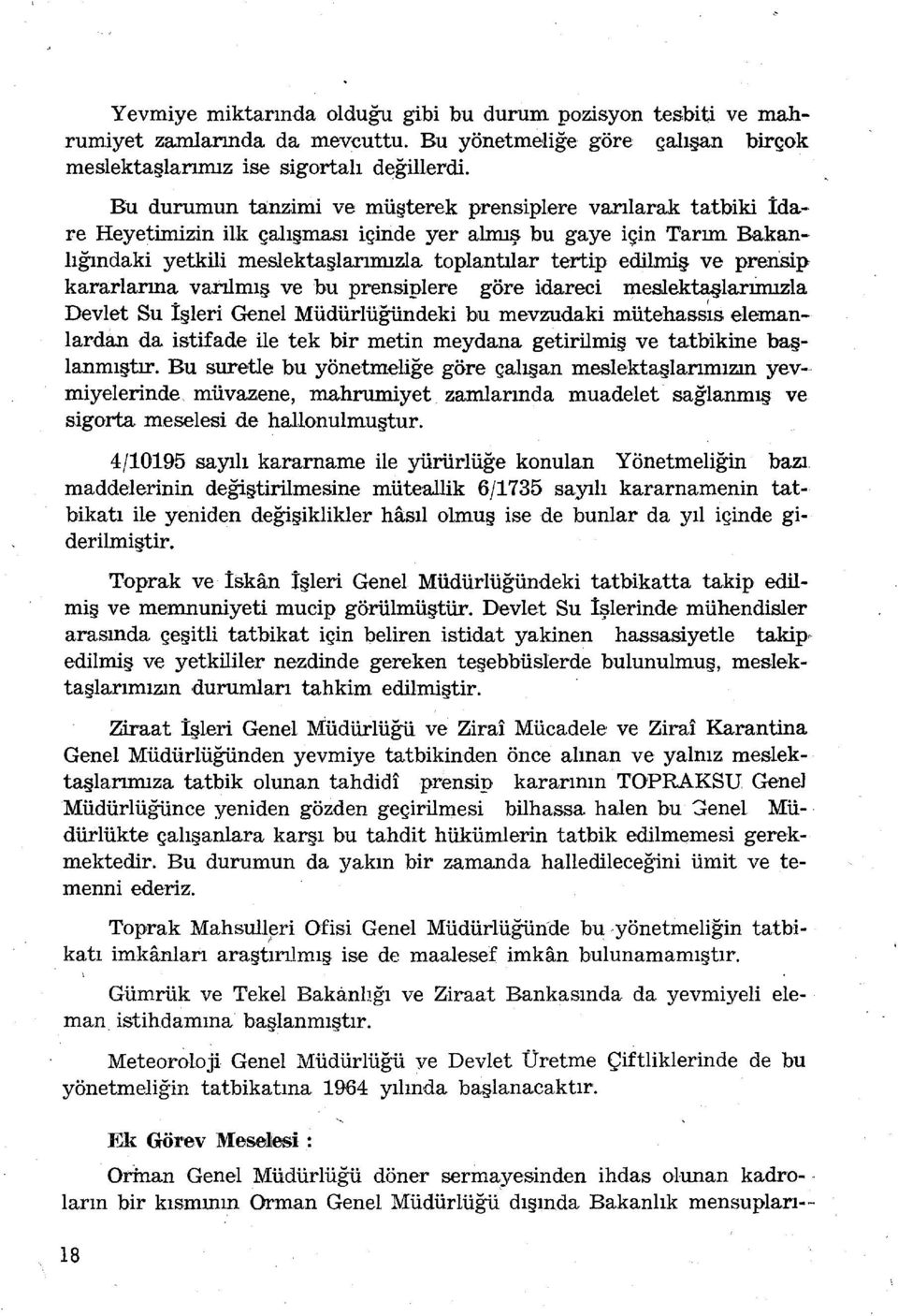 bu gaye için Tarım Bakanlığındaki yetkili meslektaşlarımızla toplantılar tertip edilmiş ve prensip kararlarına varılmış ve bu prensipiere göre idareci meslektaşlarimızla Devlet Su İşleri Genel