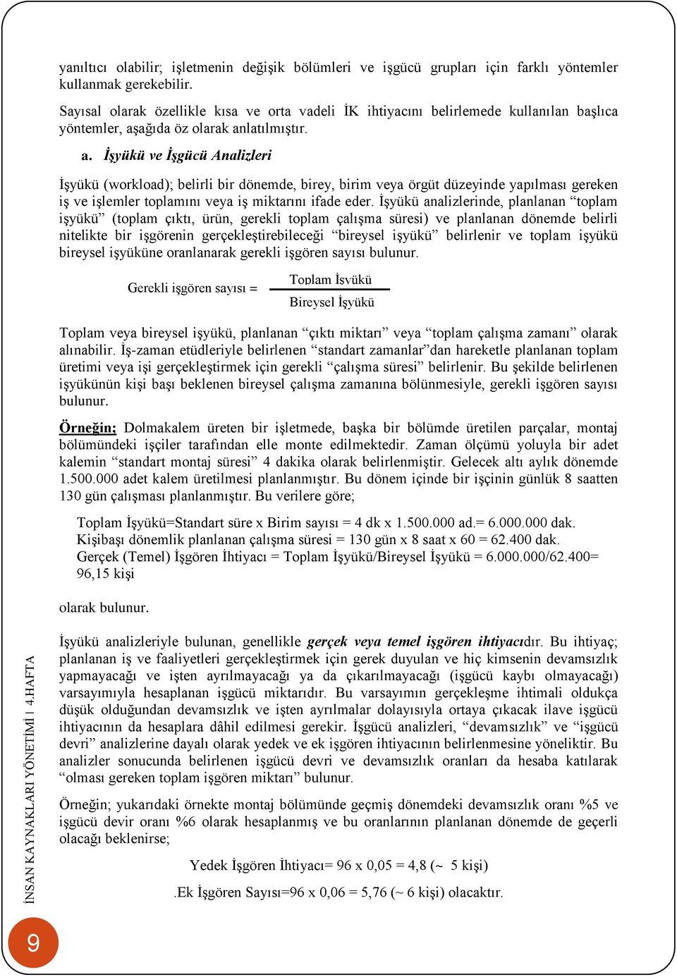 ağıda öz olarak anlatılmıştır. a. İşyükü ve İşgücü Analizleri İşyükü (workload); belirli bir dönemde, birey, birim veya örgüt düzeyinde yapılması gereken iş ve işlemler toplamını veya iş miktarını ifade eder.