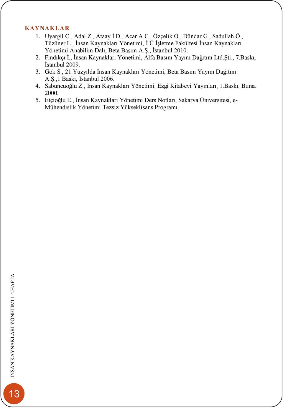 Şti., 7.Baskı, İstanbul 2009. 3. Gök S., 21.Yüzyılda İnsan Kaynakları Yönetimi, Beta Basım Yayım Dağıtım A.Ş.,1.Baskı, İstanbul 2006. 4. Sabuncuoğlu Z.