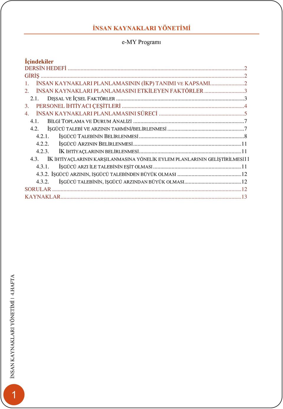 .. 7 4.2.1. İŞGÜCÜ TALEBİNİN BELİRLENMESİ... 8 4.2.2. İŞGÜCÜ ARZININ BELİRLENMESİ... 11 4.2.3. İK İHTİYAÇLARININ BELİRLENMESİ... 11 4.3. İK İHTİYAÇLARININ KARŞILANMASINA YÖNELİK EYLEM PLANLARININ GELİŞTİRİLMESİ11 4.