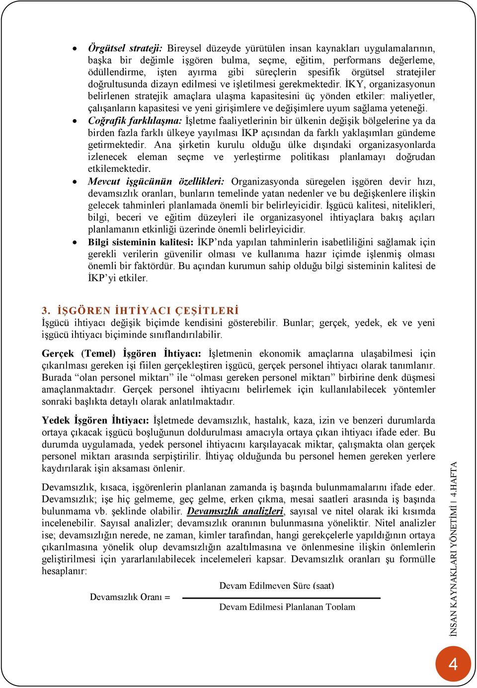 İKY, organizasyonun belirlenen stratejik amaçlara ulaşma kapasitesini üç yönden etkiler: maliyetler, çalışanların kapasitesi ve yeni girişimlere ve değişimlere uyum sağlama yeteneği.