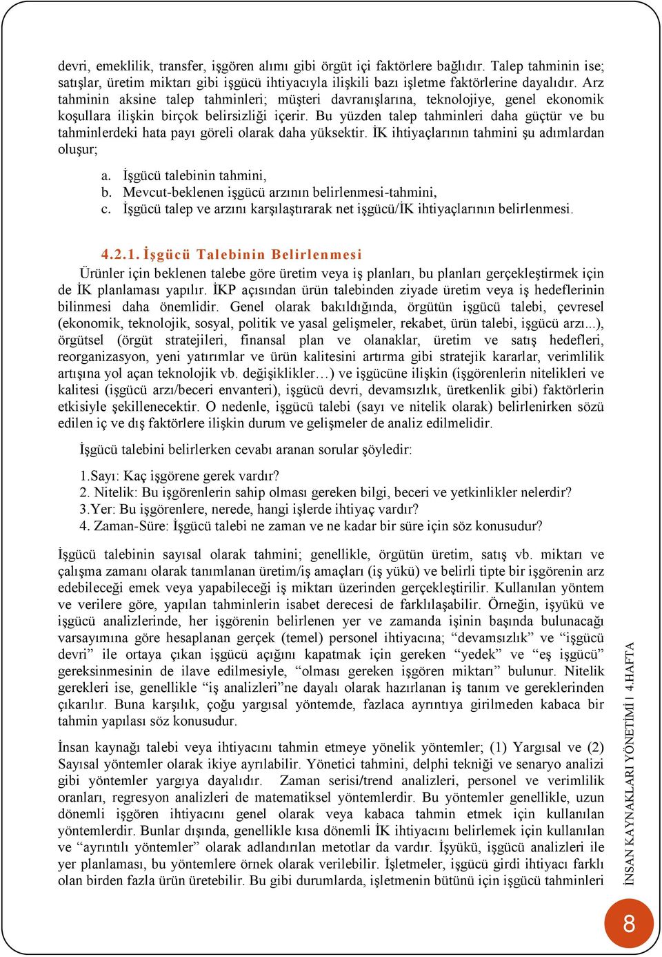 Bu yüzden talep tahminleri daha güçtür ve bu tahminlerdeki hata payı göreli olarak daha yüksektir. İK ihtiyaçlarının tahmini şu adımlardan oluşur; a. İşgücü talebinin tahmini, b.