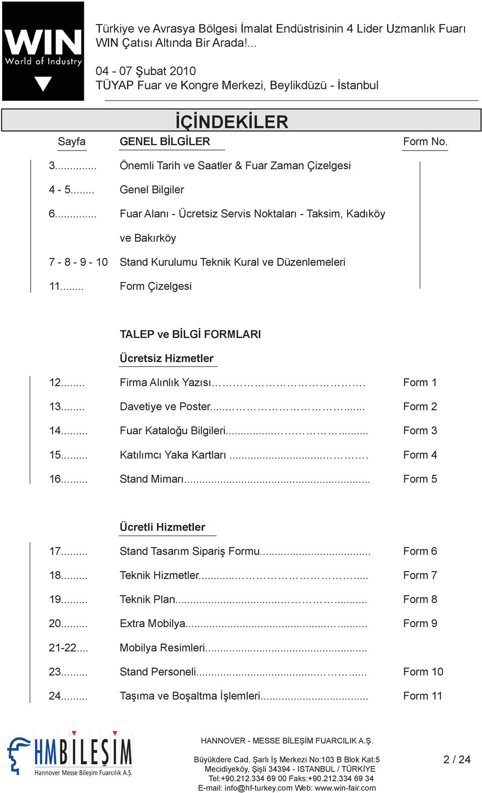 .. Fuar Alanı - Ücretsiz Servis Noktaları - Taksim, Kadıköy ve Bakırköy 7-8 - 9-10 Stand Kurulumu Teknik Kural ve Düzenlemeleri 11... Form Çizelgesi TALEP ve BİLGİ FORMLARI Ücretsiz Hizmetler 12.