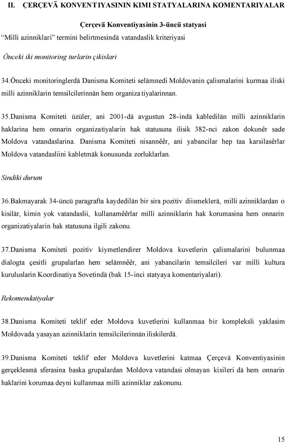 Danisma Komiteti üzüler, ani 2001-dä avgustun 28-indä kabledilän milli azinniklarin haklarina hem onnarin organizatiyalarin hak statusuna ilisik 382-nci zakon dokunêr sade Moldova vatandaslarina.