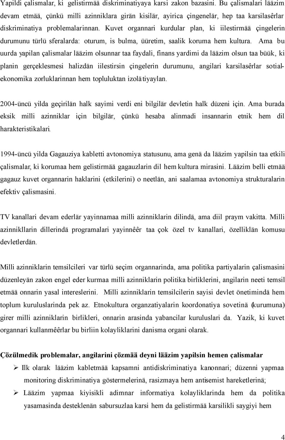 Kuvet organnari kurdular plan, ki iilestirmää çingelerin durumunu türlü sferalarda: oturum, is bulma, üüretim, saalik koruma hem kultura.