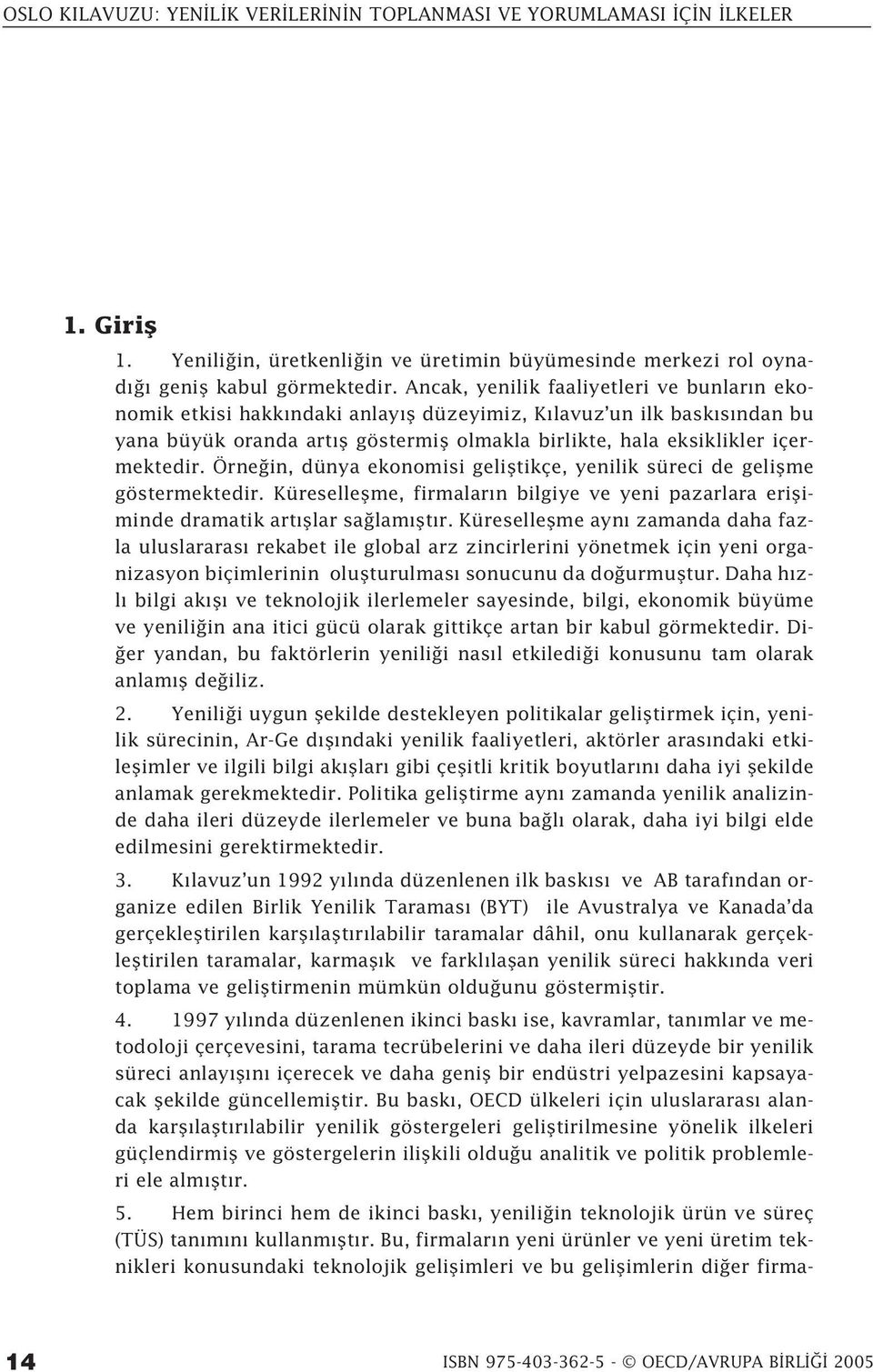 içermektedir. Örne in, dünya ekonomisi gelifltikçe, yenilik süreci de geliflme göstermektedir. Küreselleflme, firmalar n bilgiye ve yeni pazarlara erifliminde dramatik art fllar sa lam flt r.