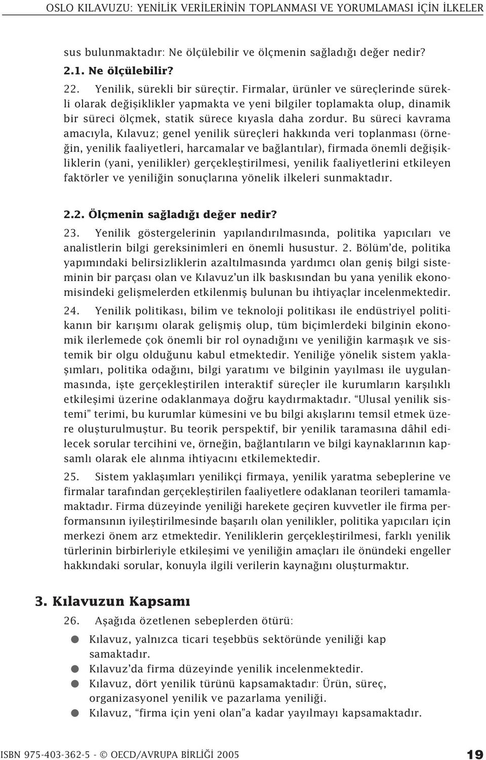 Bu süreci kavrama amac yla, K lavuz; genel yenilik süreçleri hakk nda veri toplanmas (örne- in, yenilik faaliyetleri, harcamalar ve ba lant lar), firmada önemli de iflikliklerin (yani, yenilikler)