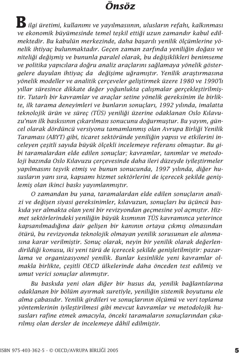 Geçen zaman zarf nda yenili in do as ve niteli i de iflmifl ve bununla paralel olarak, bu de ifliklikleri benimseme ve politika yap c lara do ru analiz araçlar n sa lamaya yönelik göstergelere