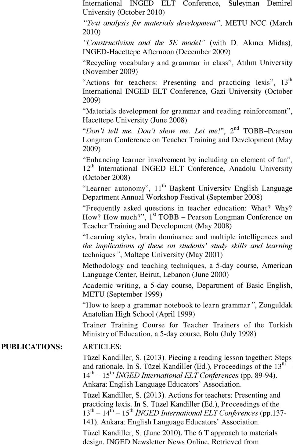 International INGED ELT Conference, Gazi University (October 2009) Materials development for grammar and reading reinforcement, Hacettepe University (June 2008) Don t tell me. Don t show me. Let me!