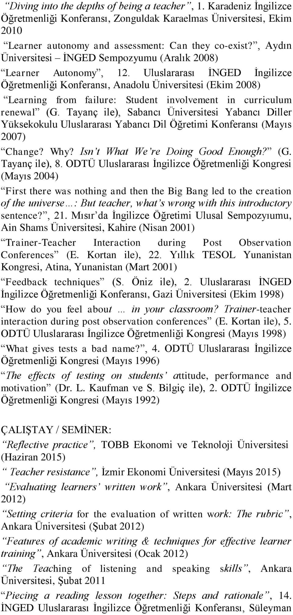 Uluslararası İNGED İngilizce Öğretmenliği Konferansı, Anadolu Üniversitesi (Ekim 2008) Learning from failure: Student involvement in curriculum renewal (G.