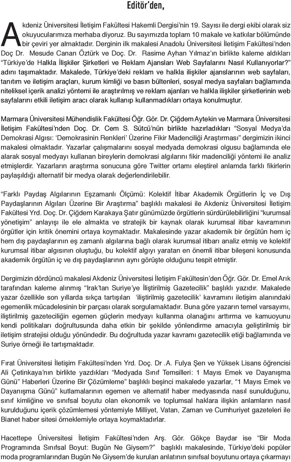 Mesude Canan Öztürk ve Doç. Dr. Rasime Ayhan Yılmaz ın birlikte kaleme aldıkları Türkiye de Halkla İlişkiler Şirketleri ve Reklam Ajansları Web Sayfalarını Nasıl Kullanıyorlar? adını taşımaktadır.