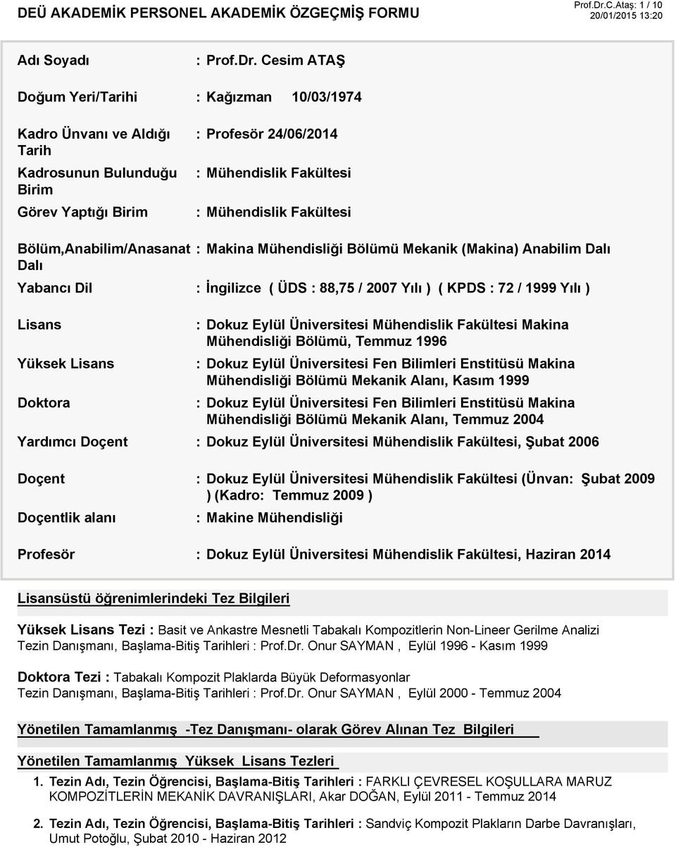 10/03/1974 Profesör 24/06/2014 Mühendislik Fakültesi Mühendislik Fakültesi Makina Mühendisliği Bölümü Mekanik (Makina) Anabilim Dalı İngilizce ( ÜDS 88,75 / 2007 Yılı ) ( KPDS 72 / 1999 Yılı ) Lisans