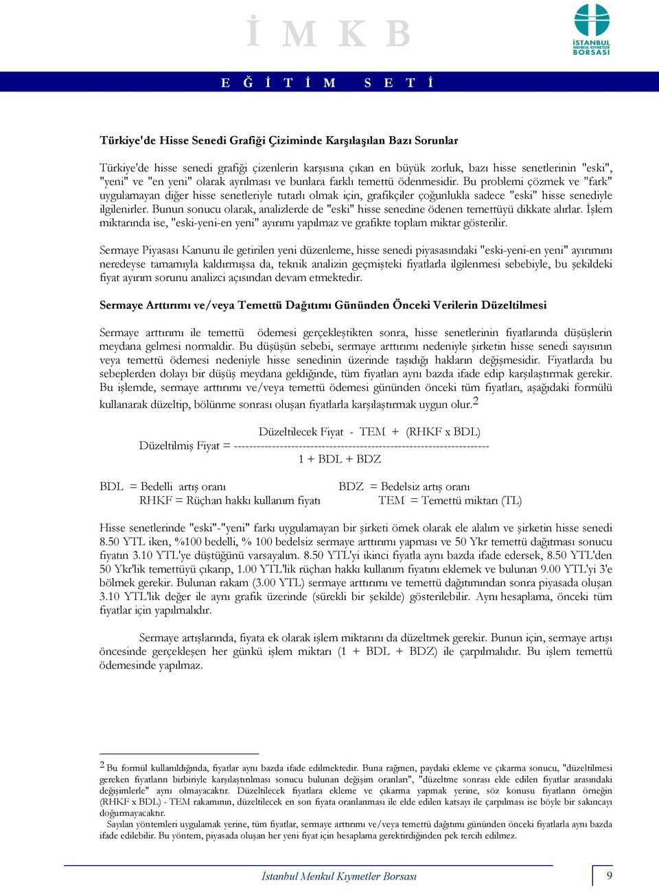 Bu problemi çözmek ve "fark" uygulamayan diğer hisse senetleriyle tutarlı olmak için, grafikçiler çoğunlukla sadece "eski" hisse senediyle ilgilenirler.