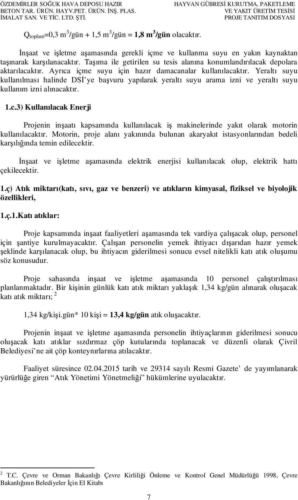 İnşaat ve işletme aşamasında gerekli içme ve kullanma suyu en yakın kaynaktan taşınarak karşılanacaktır. Taşıma ile getirilen su tesis alanına konumlandırılacak depolara aktarılacaktır.