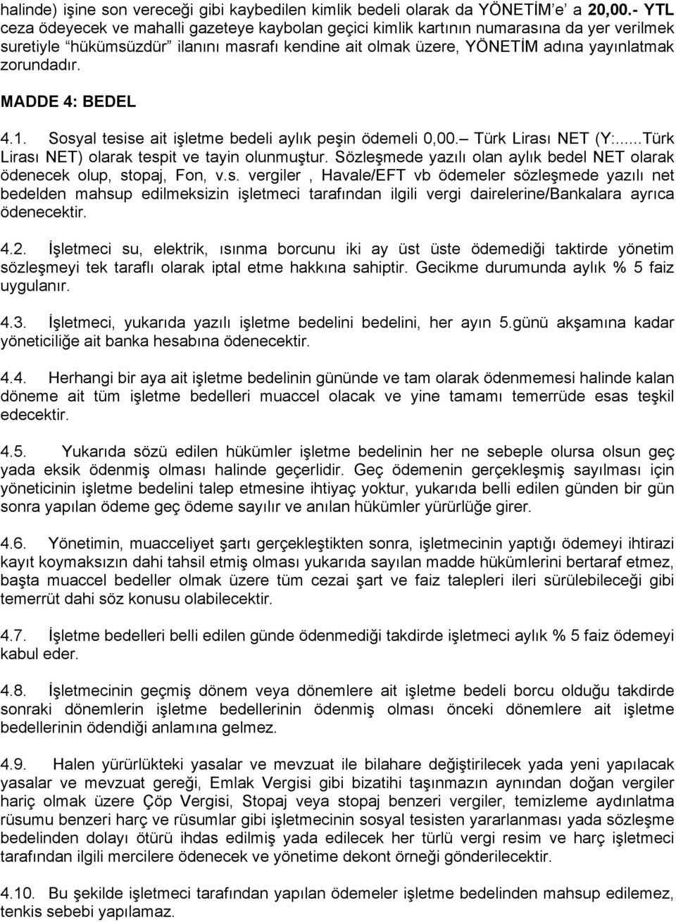 MADDE 4: BEDEL 4.1. Sosyal tesise ait işletme bedeli aylık peşin ödemeli 0,00. Türk Lirası NET (Y:...Türk Lirası NET) olarak tespit ve tayin olunmuştur.