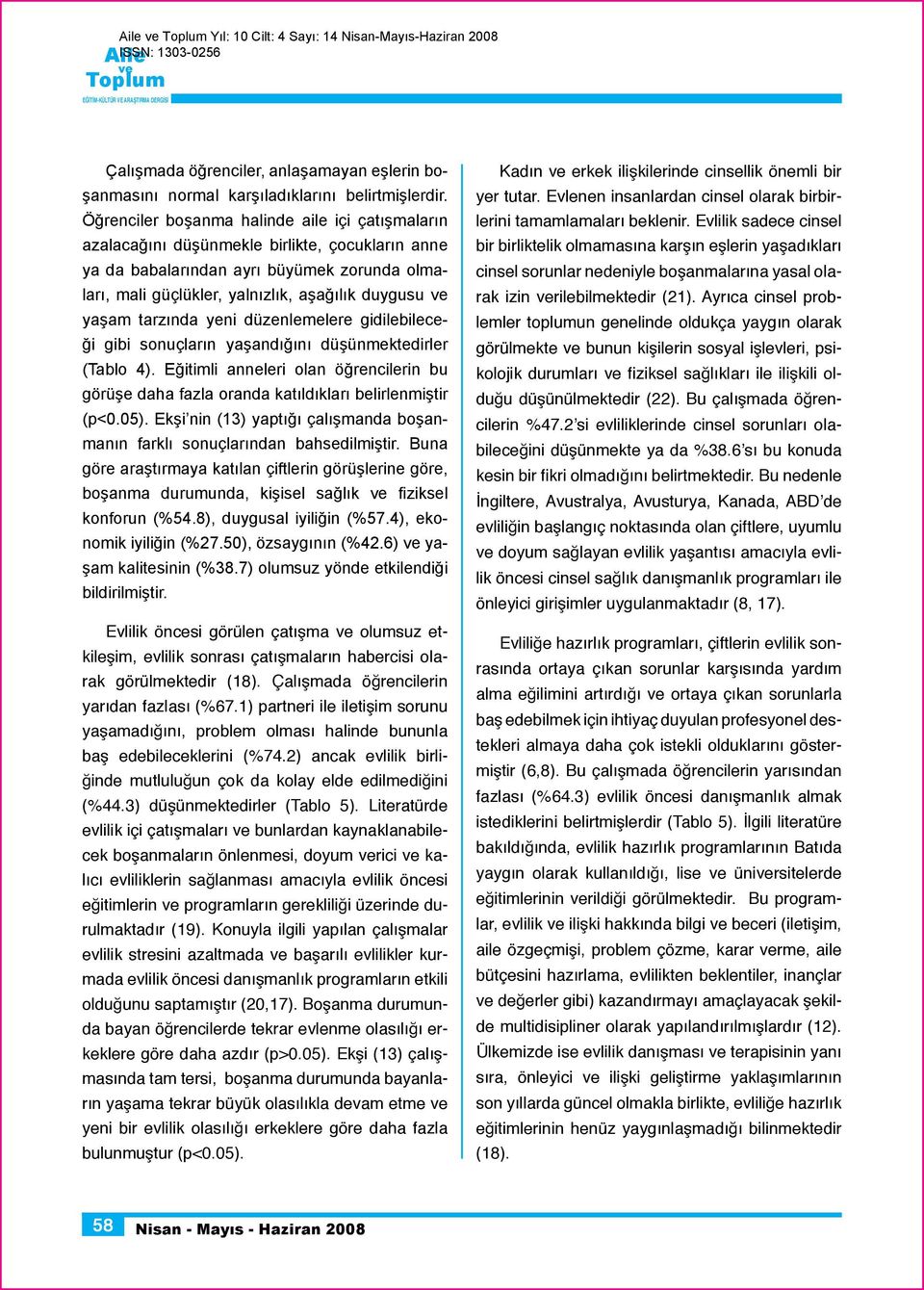 tarzında yeni düzenlemelere gidilebileceği gibi sonuçların yaşandığını düşünmektedirler (Tablo 4). Eğitimli anneleri olan öğrencilerin bu görüşe daha fazla oranda katıldıkları belirlenmiştir (p<0.05).