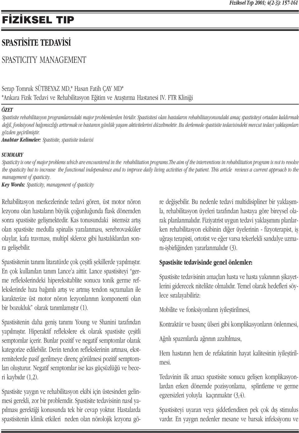 Spastisitesi olan hastalar n rehabilitasyonundaki amaç spastisiteyi ortadan kald rmak de il, fonksiyonel ba ms zl artt rmak ve hastan n günlük yaflam aktivitelerini düzeltmektir.