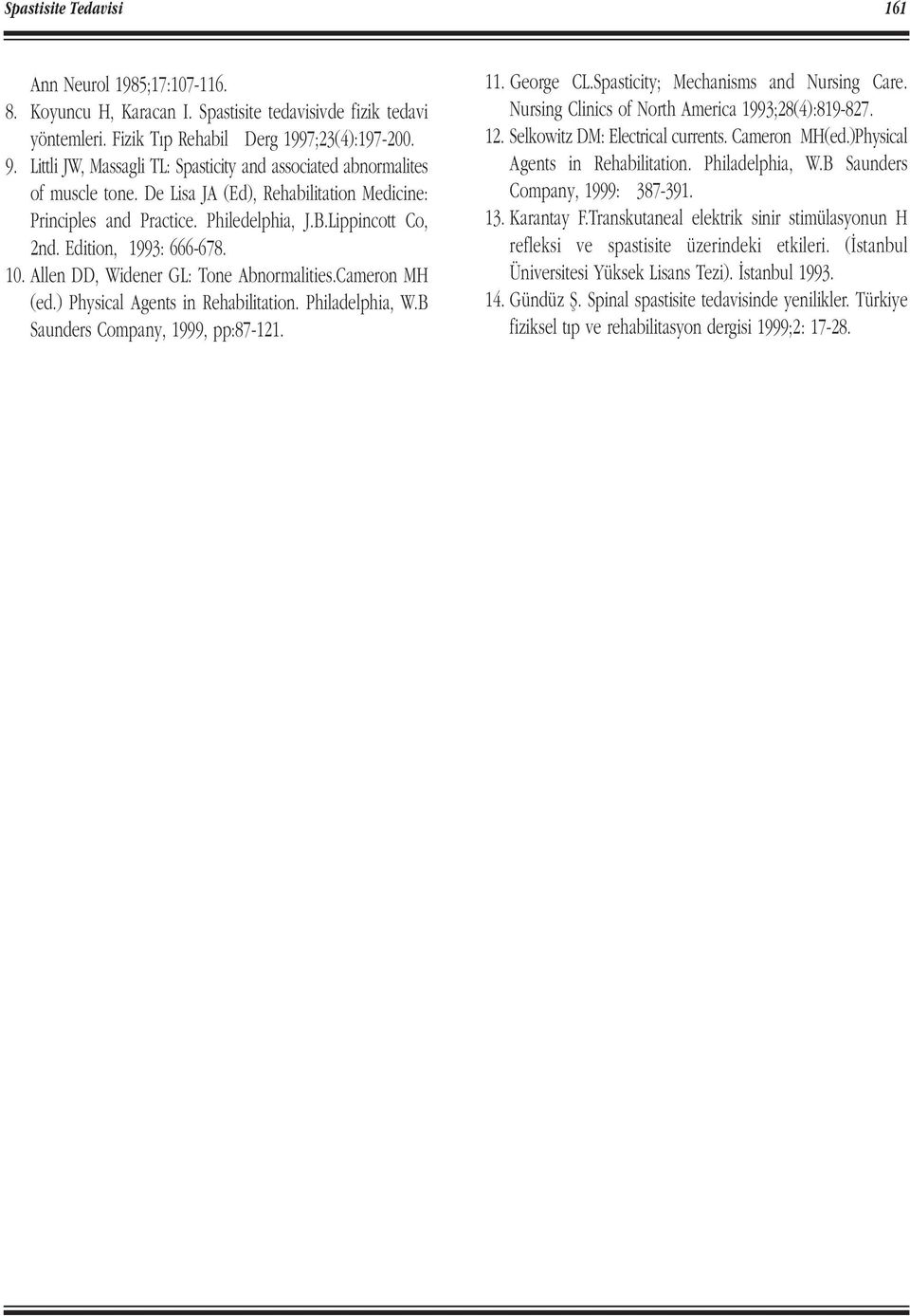 Edition, 1993: 666-678. 10. Allen DD, Widener GL: Tone Abnormalities.Cameron MH (ed.) Physical Agents in Rehabilitation. Philadelphia, W.B Saunders Company, 1999, pp:87-121. 11. George CL.