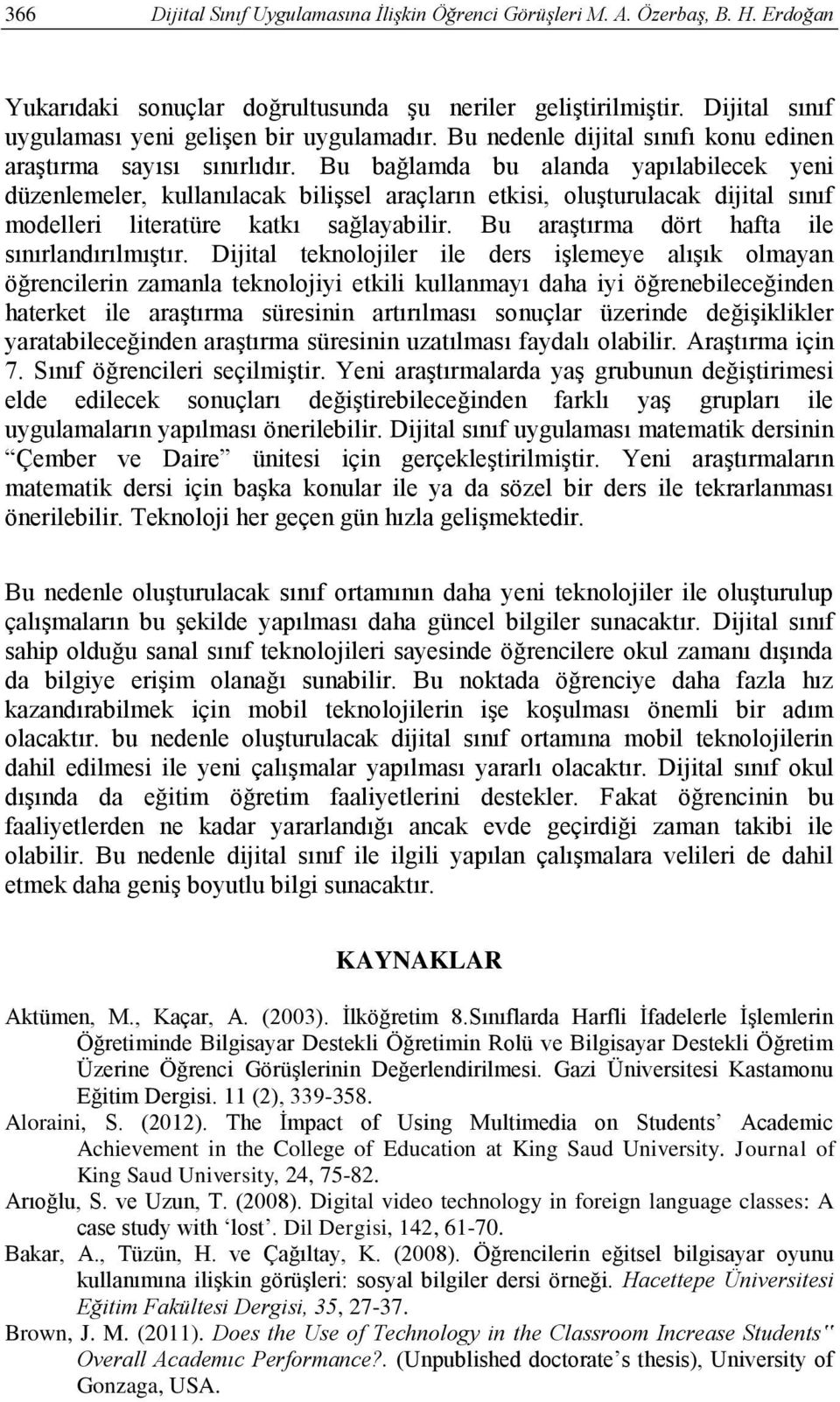 Bu bağlamda bu alanda yapılabilecek yeni düzenlemeler, kullanılacak bilişsel araçların etkisi, oluşturulacak dijital sınıf modelleri literatüre katkı sağlayabilir.